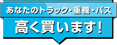 あなたのトラック・重機・バス　高く買います！